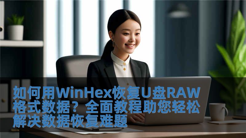 如何用WinHex恢復(fù)U盤RAW格式數(shù)據(jù)？全面教程助您輕松解決數(shù)據(jù)恢復(fù)難題