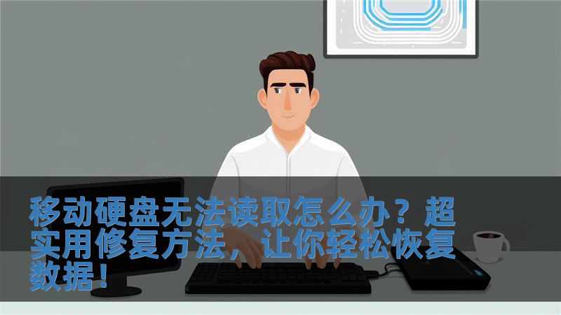 移動硬盤無法讀取怎么辦？超實用修復方法，讓你輕松恢復數據！