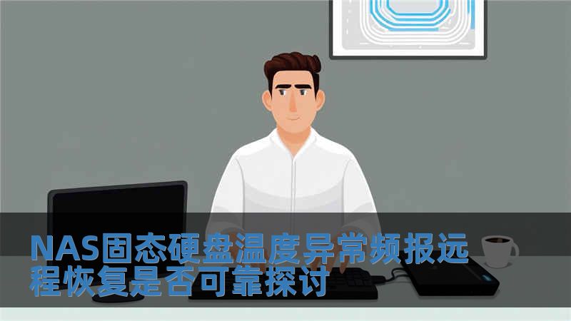 NAS固態(tài)硬盤溫度異常頻報遠(yuǎn)程恢復(fù)是否可靠探討