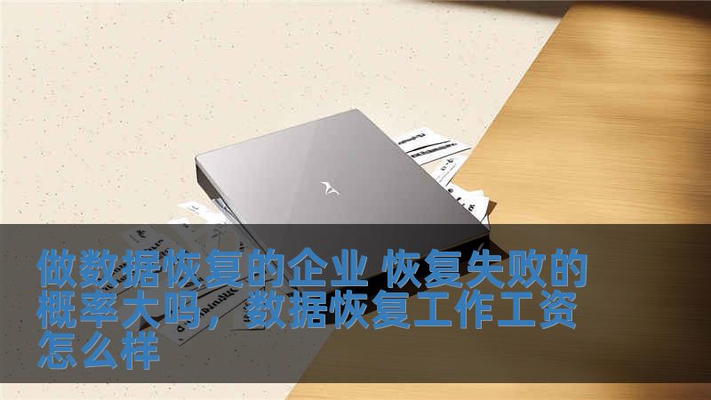 做數據恢復的企業 恢復失敗的概率大嗎，數據恢復工作工資怎么樣