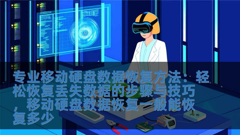 專業移動硬盤數據恢復方法：輕松恢復丟失數據的步驟與技巧，移動硬盤數據恢復一般能恢復多少