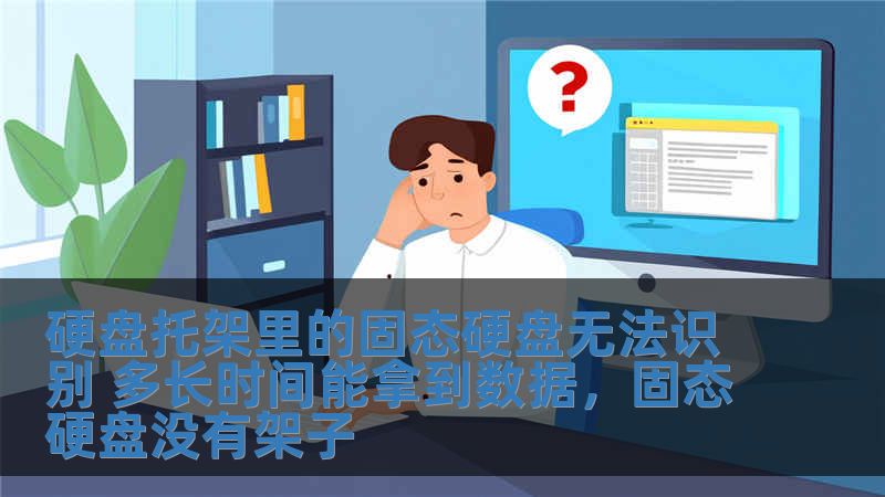 硬盤托架里的固態硬盤無法識別 多長時間能拿到數據，固態硬盤沒有架子